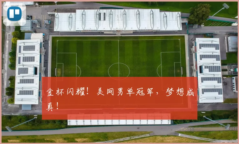 金杯闪耀！美网男单冠军，梦想成真！