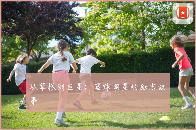 从草根到巨星：篮球明星的励志故事