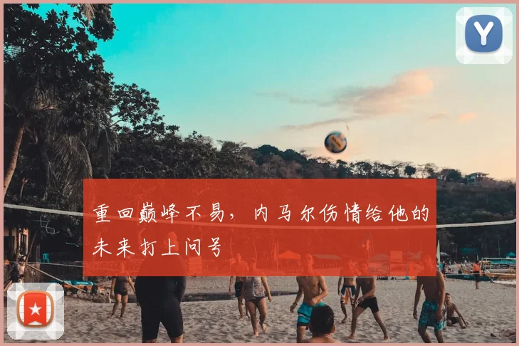 重回巅峰不易,内马尔伤情给他的未来打上问号