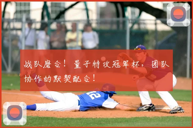 战队磨合!量子特攻冠军杯,团队协作的默契配合!