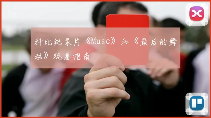 科比纪录片《Muse》和《最后的舞动》观看指南