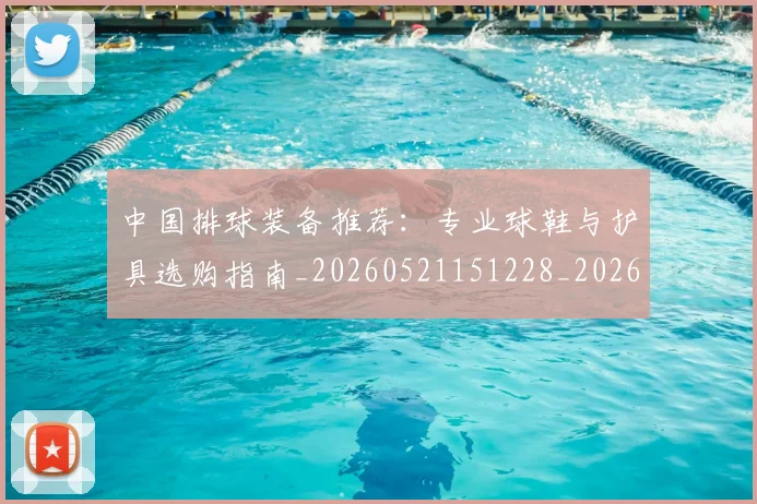 中国排球装备推荐:专业球鞋与护具选购指南_20260521151228_20260703205311