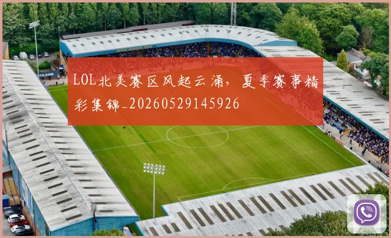 LOL北美赛区风起云涌,夏季赛事精彩集锦_20260529145926